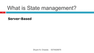 What is State management?
Server-Based
10
Shyam N. Chawda 9374928879
 