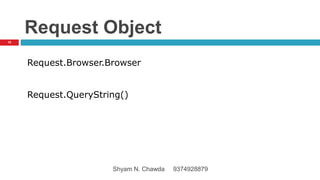 Request Object
Request.Browser.Browser
Request.QueryString()
15
Shyam N. Chawda 9374928879
 