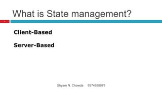 What is State management?
Client-Based
Server-Based
7
Shyam N. Chawda 9374928879
 