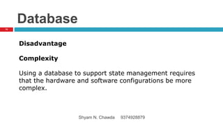 Database
Disadvantage
Complexity
Using a database to support state management requires
that the hardware and software configurations be more
complex.
74
Shyam N. Chawda 9374928879
 