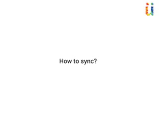 When to sync?
 