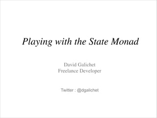 Playing with the State Monad
David Galichet	

Freelance Developer

Twitter : @dgalichet

 