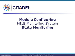 Module Configuring
MILS Monitoring System
State Monitoring
Kaspersky Lab UK Module Configuring - Module Configuring - State Monitoring 1
 
