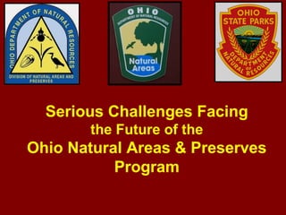 Serious Challenges Facing
       the Future of the
Ohio Natural Areas & Preserves
           Program
 