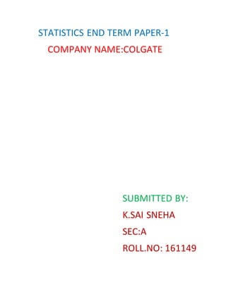 STATISTICS END TERM PAPER-1
COMPANY NAME:COLGATE
SUBMITTED BY:
K.SAI SNEHA
SEC:A
ROLL.NO: 161149
 