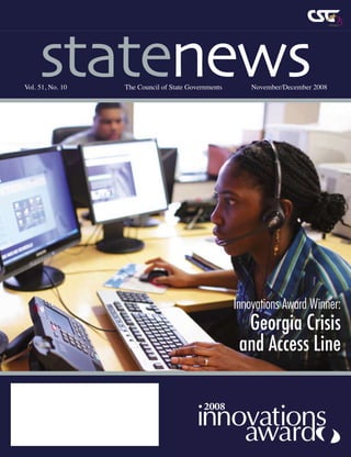the council of state governments	 www.csg.org	 1
Vol. 51, No. 10	 The Council of State Governments	 November/December 2008
celebrating
statenews
2008
Innovations Award Winner:
Georgia Crisis
and Access Line
 
