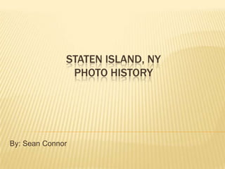 Staten island, Nyphoto History By: Sean Connor 