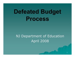 Defeated Budget
    Process

NJ Department of Education
        April
        A il 2008


                             1
 