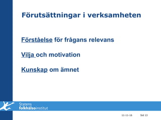 Förutsättningar i verksamheten 11-11-16 Sid  Tillsy Förståelse  för frågans relevans Vilja  och motivation Kunskap  om ämnet 