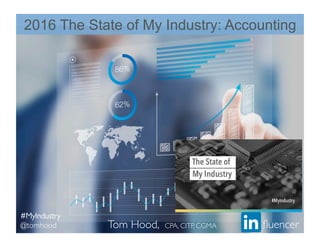 2016 The State of My Industry: Accounting
Tom Hood, CPA, CITP, CGMA ﬂuencer
#MyIndustry
@tomhood
 