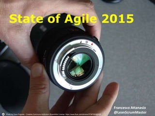 Photo by Dave Dugdale - Creative Commons Attribution-ShareAlike License https://www.flickr.com/photos/37387065@N05
State of Agile 2015
Francesco Attanasio
@LeanScrumMaster
 