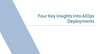 Four Key Insights Into AIOps
Deployments
 