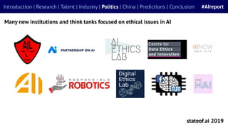stateof.ai 2019
Introduction | Research | Talent | Industry | Politics | China | Predictions | Conclusion #AIreport
Many new institutions and think tanks focused on ethical issues in AI
 
