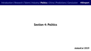 Section 4: Politics
stateof.ai 2019
Introduction | Research | Talent | Industry | Politics | China | Predictions | Conclus...