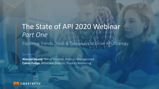 The State of API 2020 Webinar
Part One
Speakers:
Alianna Inzana, Senior Director, Product Management
Calvin Fudge, Associate Director, Product Marketing
Exploring Trends, Tools & Takeaways to Drive API Strategy
 