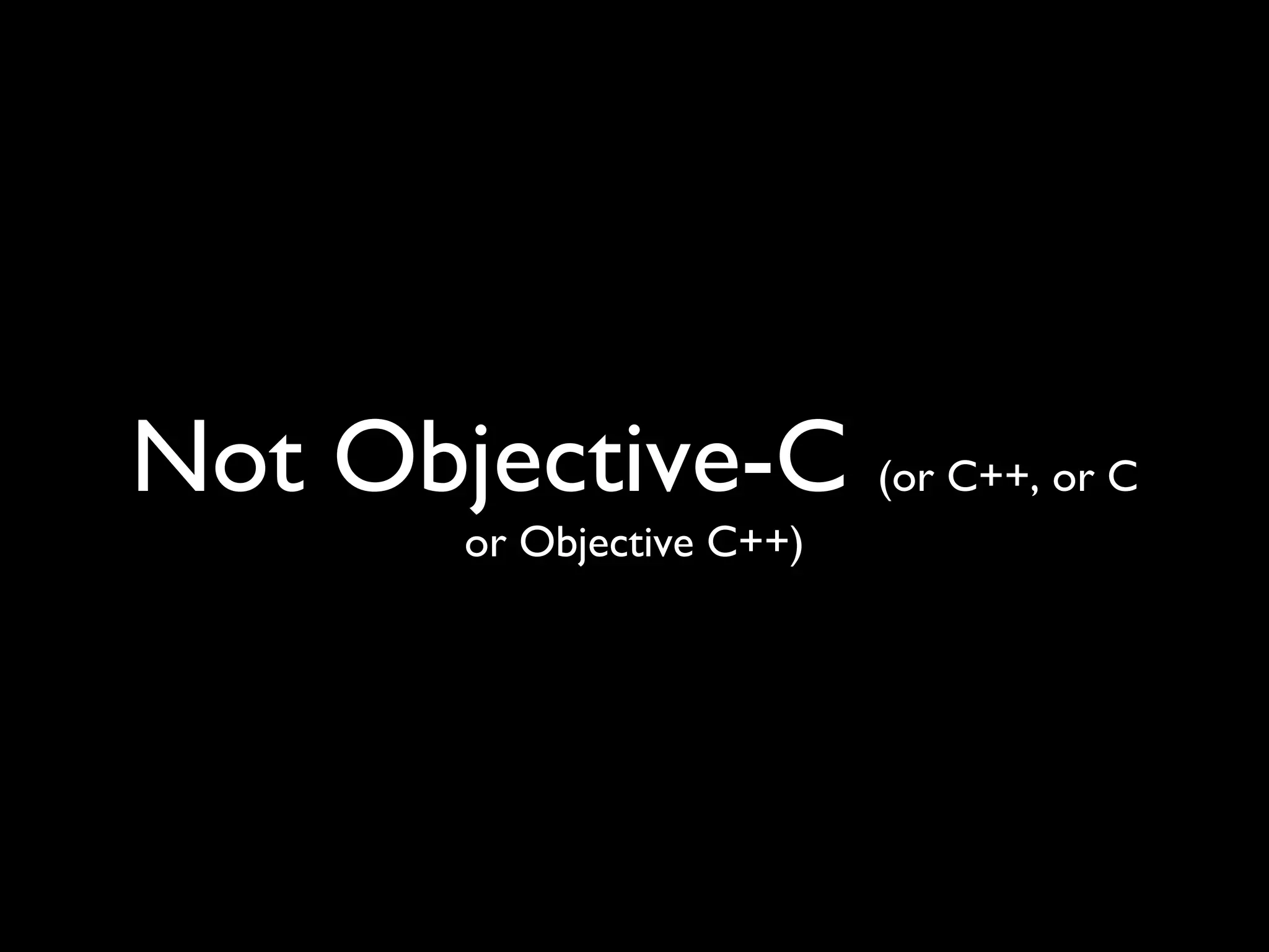 Not Objective-C (or C++, or C
         or Objective C++)
 