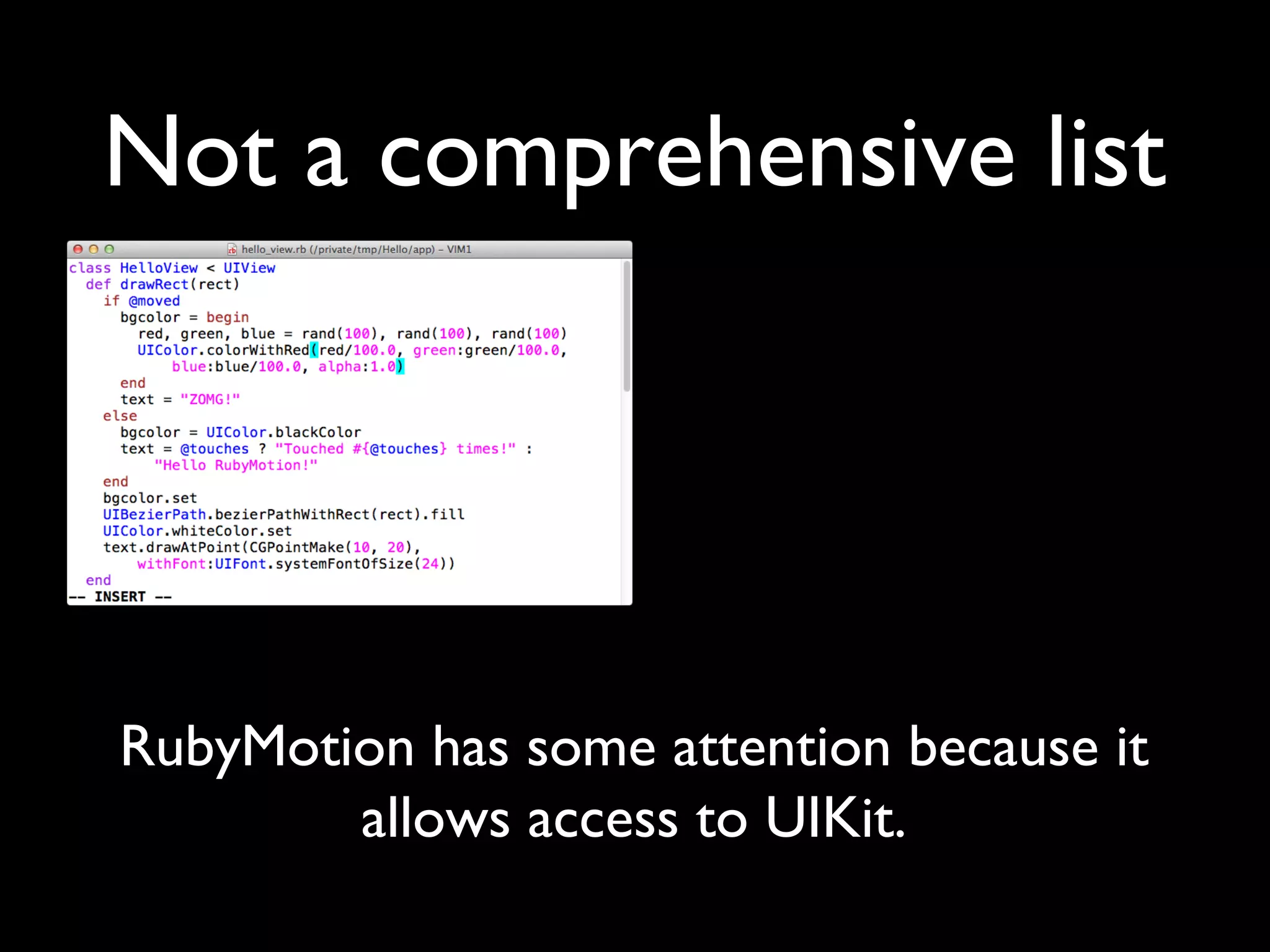 Not a comprehensive list




RubyMotion has some attention because it
        allows access to UIKit.
 