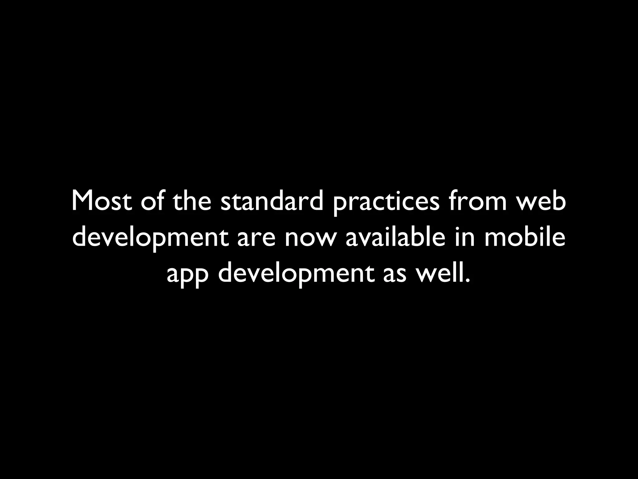 Most of the standard practices from web
development are now available in mobile
       app development as well.
 
