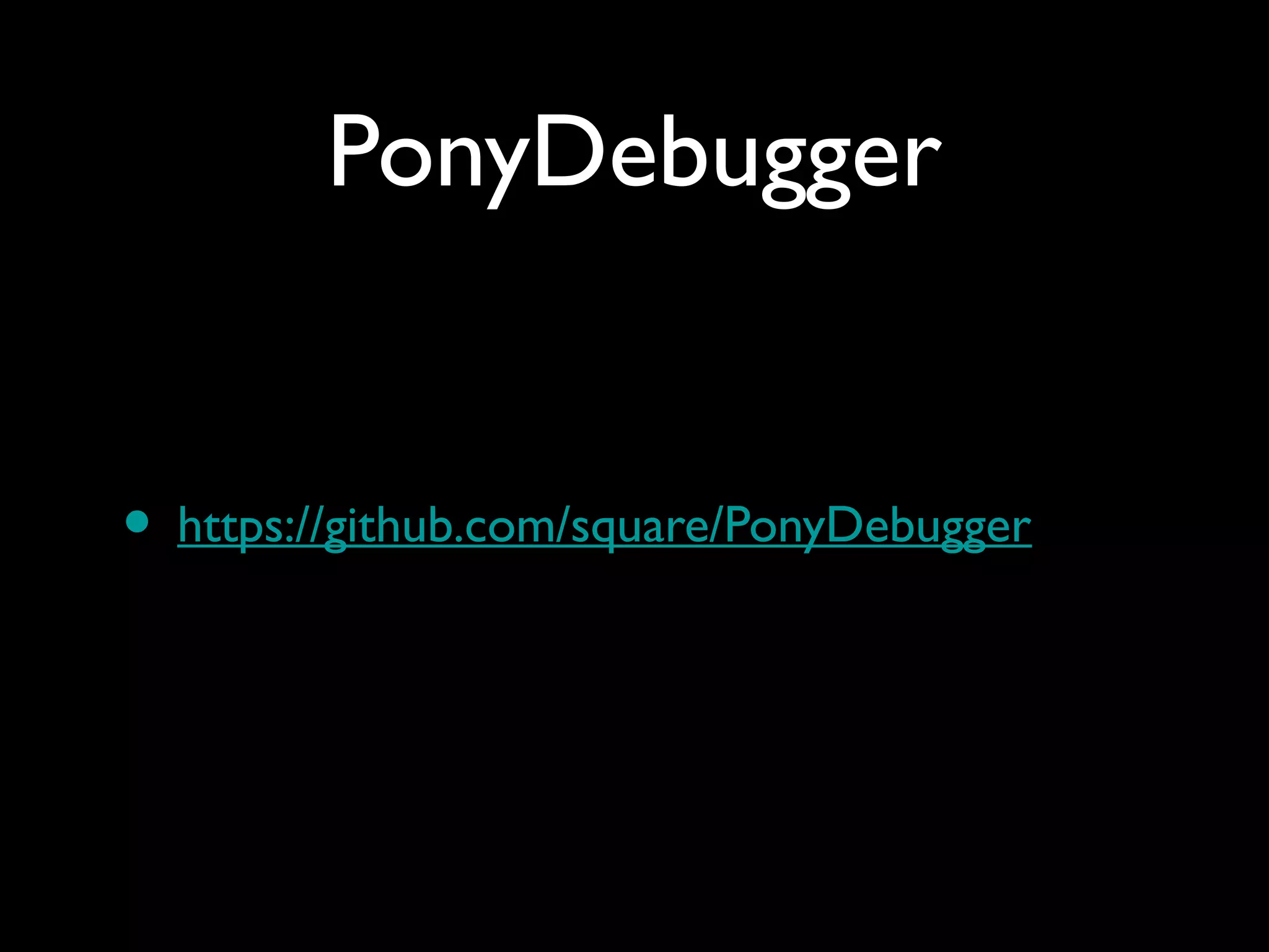 PonyDebugger


• https://github.com/square/PonyDebugger
 