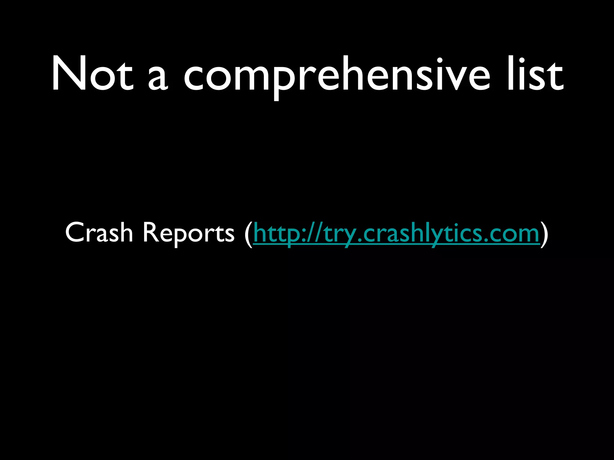 Not a comprehensive list


Crash Reports (http://try.crashlytics.com)
 