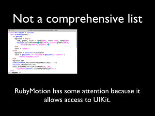 Not a comprehensive list




RubyMotion has some attention because it
        allows access to UIKit.
 