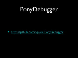 PonyDebugger


• https://github.com/square/PonyDebugger
 