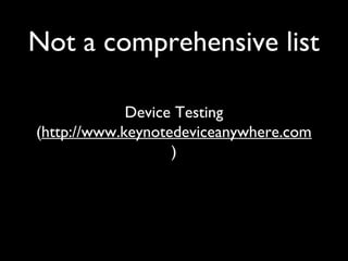 Not a comprehensive list

             Device Testing
(http://www.keynotedeviceanywhere.com
                   )
 