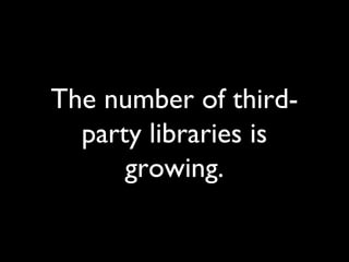 The number of third-
  party libraries is
      growing.
 