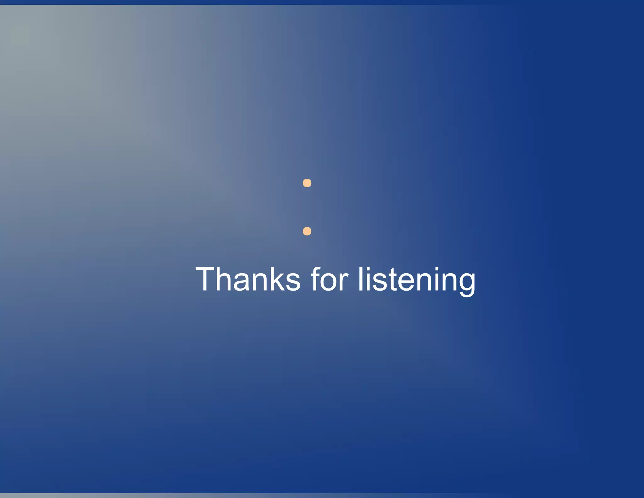 ●
●
Thanks for listening
 