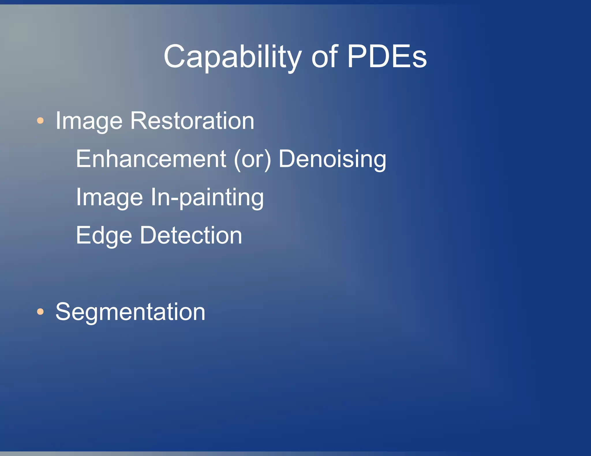 Capability of PDEs
● Image Restoration
Enhancement (or) Denoising
Image In-painting
Edge Detection
● Segmentation
 