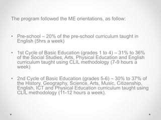The program followed the ME orientations, as follow:
• Pre-school – 20% of the pre-school curriculum taught in
English (5h...