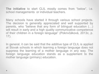 The initiative to start CLIL mostly comes from “below”, i.e.
school managements or individual teachers.
Many schools have ...