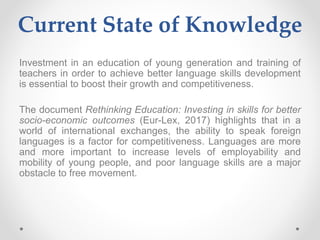 Investment in an education of young generation and training of
teachers in order to achieve better language skills develop...