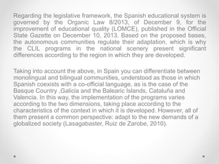 Regarding the legislative framework, the Spanish educational system is
governed by the Organic Law 8/2013, of December 9, ...