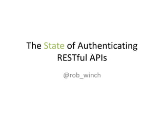 The State of Authenticating
RESTful APIs
@rob_winch
 