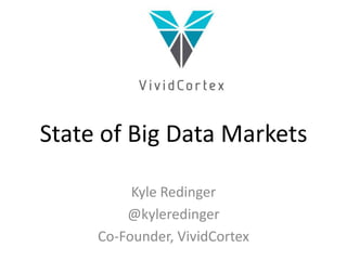 State of Big Data Markets
Kyle Redinger
@kyleredinger
Co-Founder, VividCortex

 