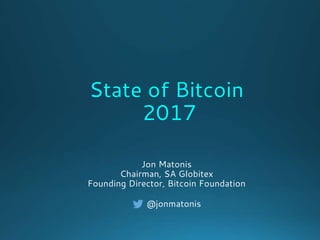 Jon Matonis
Chairman, SA Globitex
Founding Director, Bitcoin Foundation
@jonmatonis
State of Bitcoin
2017
 