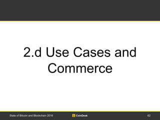 62State of Bitcoin and Blockchain 2016
2.d Use Cases and
Commerce
 