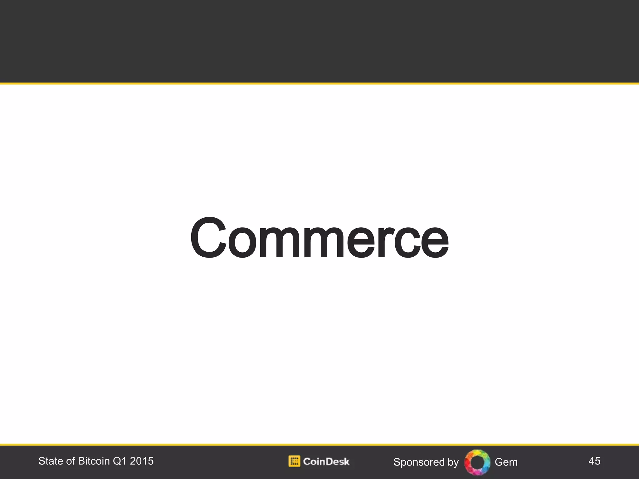 Sponsored by Gem 45State of Bitcoin Q1 2015
Commerce
 