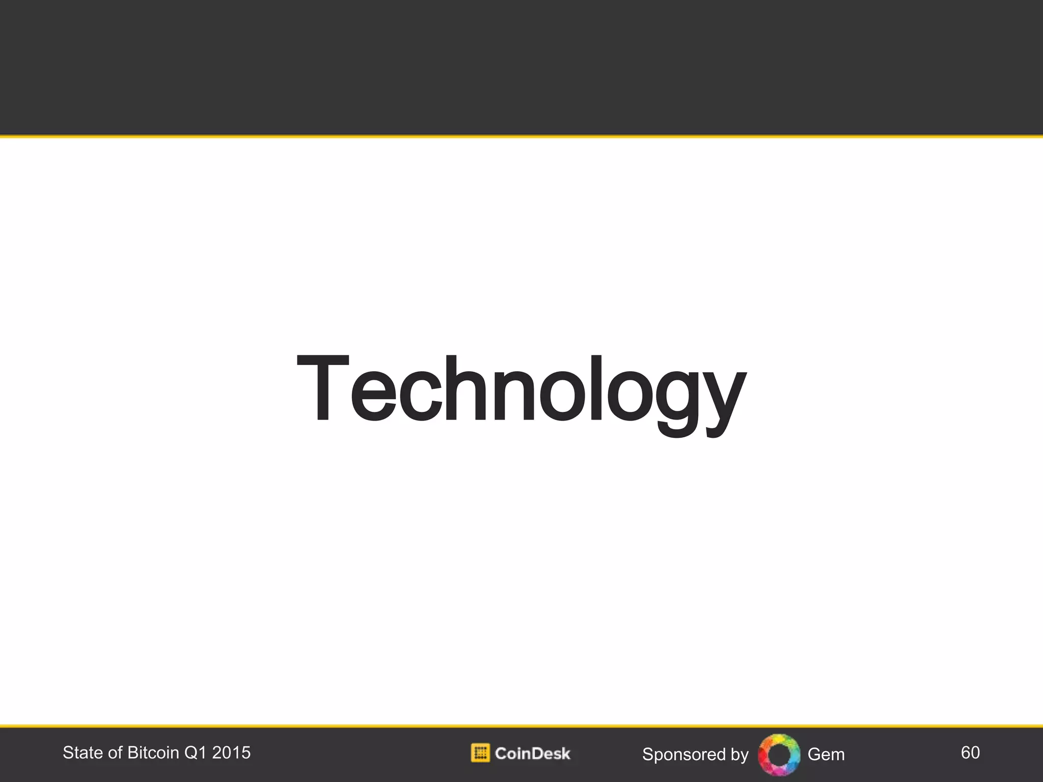 Sponsored by Gem 60State of Bitcoin Q1 2015
Technology
 
