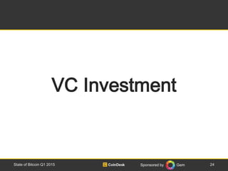 Sponsored by Gem 24State of Bitcoin Q1 2015
VC Investment
 