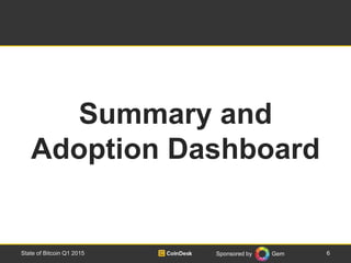 Sponsored by Gem 6State of Bitcoin Q1 2015
Summary and
Adoption Dashboard
 
