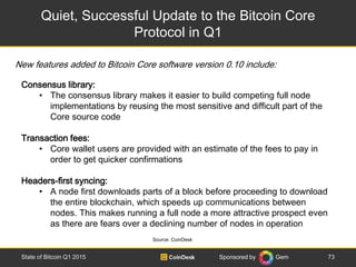 Sponsored by Gem
Quiet, Successful Update to the Bitcoin Core
Protocol in Q1
73State of Bitcoin Q1 2015
Consensus library:...