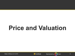 Sponsored by Gem 9State of Bitcoin Q1 2015
Price and Valuation
 
