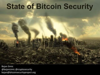 State of Bitcoin Security
Bojan Simic
@bojansimic @cryptosecurity
bojan@bitcoinsecurityproject.org
 