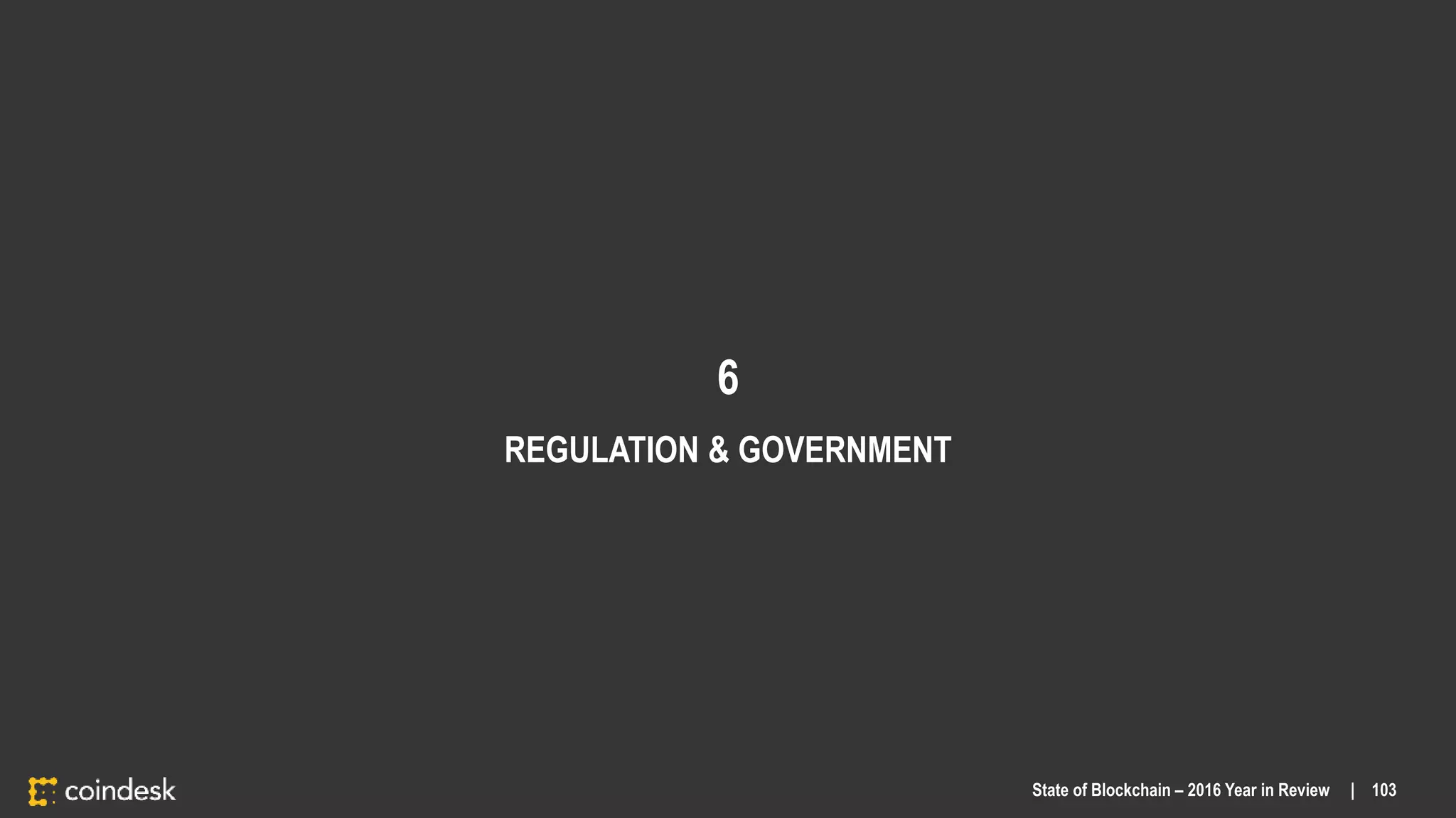 6
REGULATION & GOVERNMENT
State of Blockchain – 2016 Year in Review | 103
 