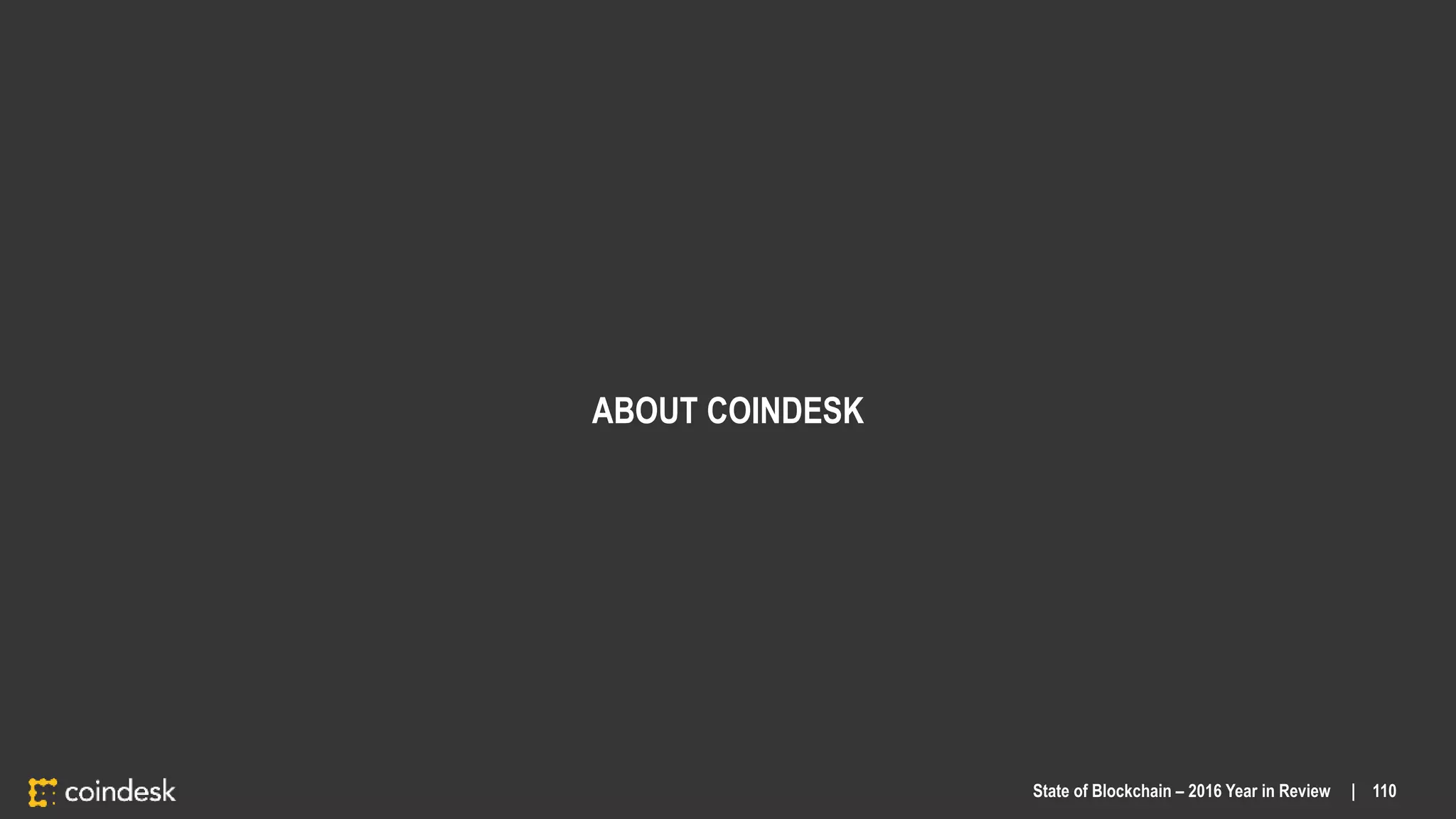 ABOUT COINDESK
State of Blockchain – 2016 Year in Review | 110
 