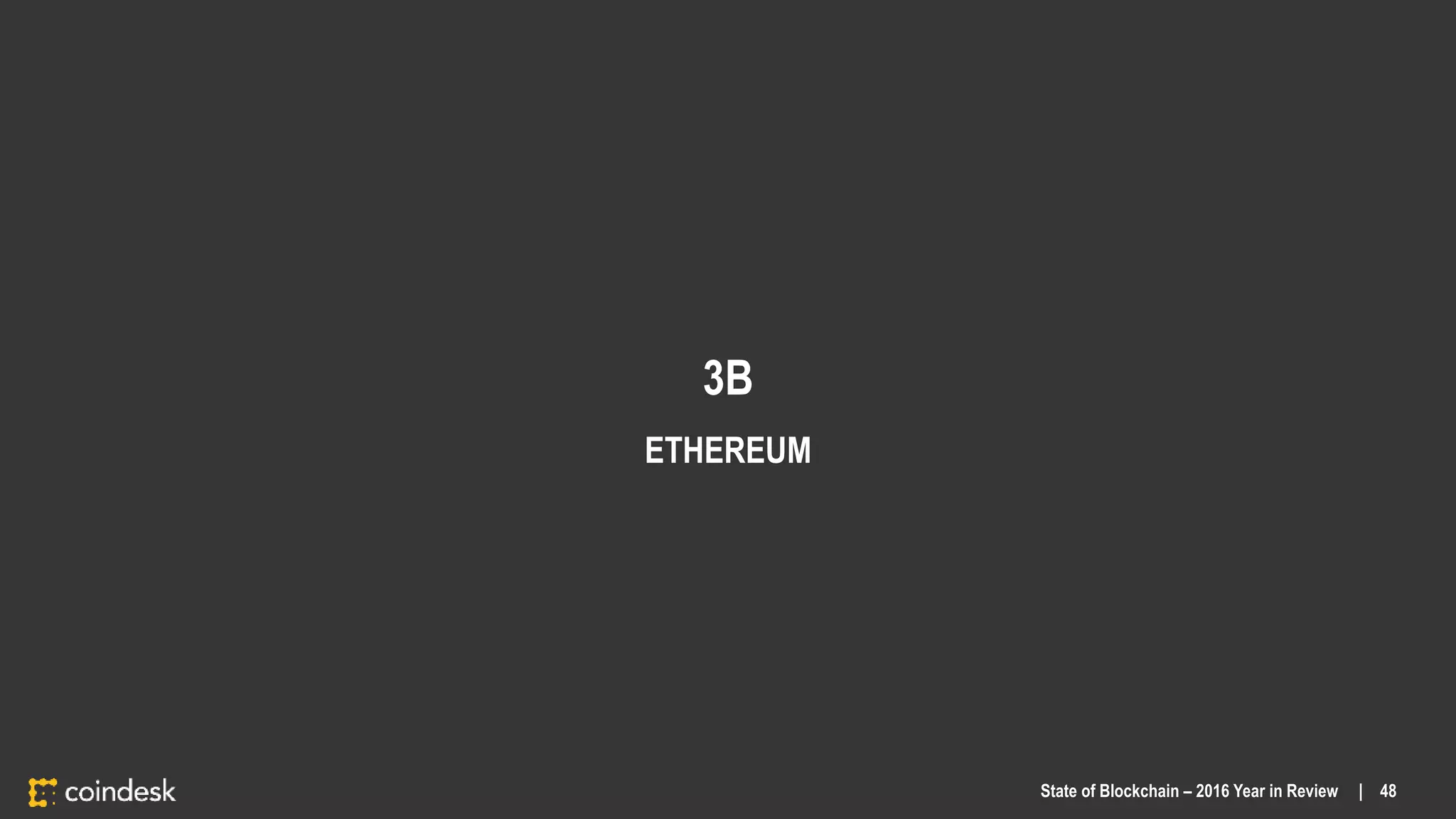 3B
ETHEREUM
State of Blockchain – 2016 Year in Review | 48
 