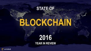 STATE OF
BLOCKCHAIN
2016
YEAR IN REVIEW
 