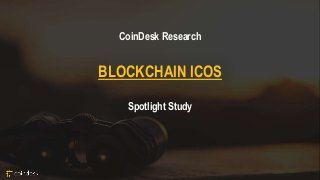 CoinDesk Research
BLOCKCHAIN ICOS
Spotlight Study
 